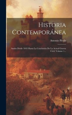 Historia Contemporánea: Anales Desde 1843 Hasta La Conclusión De La Actual Guerra Civil, Volume 1... - Pirala, Antonio