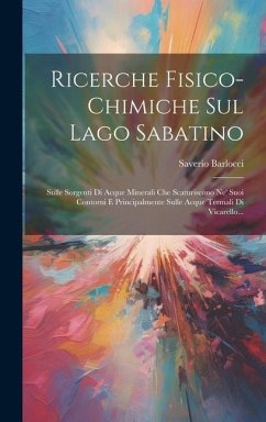 Ricerche Fisico-chimiche Sul Lago Sabatino: Sulle Sorgenti Di Acque Minerali Che Scaturiscono Ne' Suoi Contorni E Principalmente Sulle Acque Termali D - Barlocci, Saverio