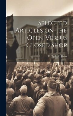 Selected Articles on the Open Versus Closed Shop - Robbins, E. Clyde