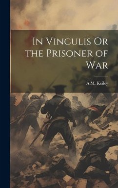 In Vinculis Or the Prisoner of War - Keiley, A. M.