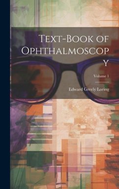 Text-Book of Ophthalmoscopy; Volume 1 - Loring, Edward Greely
