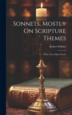 Sonnets, Mostly On Scripture Themes: With a Few Other Poems - Whittet, Robert