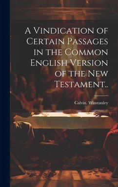 A Vindication of Certain Passages in the Common English Version of the New Testament.. - Winstanley, Calvin