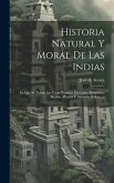 Historia Natural Y Moral De Las Indias: En Que Se Tratan Las Cosas Notables Del Cielo, Elementos, Metales, Plantas Y Animales Dellas......