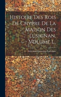 Histoire Des Rois De Chypre De La Maison Des Lusignan, Volume 1... - Loredano, Giovanni Francesco