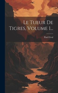 Le Tueur De Tigres, Volume 1... - Féval, Paul