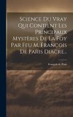 Science Du Vray Qui Contient Les Principaux Mystères De La Foy Par Feu M. François De Paris Diacre...