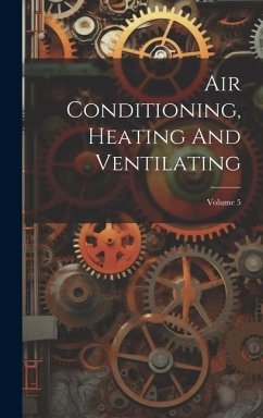 Air Conditioning, Heating And Ventilating; Volume 5 - Anonymous