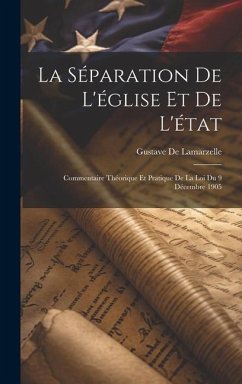 La Séparation De L'église Et De L'état: Commentaire Théorique Et Pratique De La Loi Du 9 Décembre 1905 - De Lamarzelle, Gustave