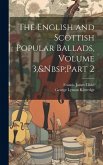 The English and Scottish Popular Ballads, Volume 3, Part 2