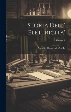 Storia Dell' Elettricita'; Volume 1 - Carnevale-Arella, Antonio