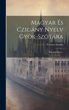 Magyar És Czigány Nyelv Gyök-szótára: Románé Alava... - Sztojka, Ferencz