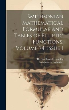 Smithsonian Mathematical Formulae and Tables of Elliptic Functions, Volume 74, issue 1 - Institution, Smithsonian; Hippisley, Richard Lionel