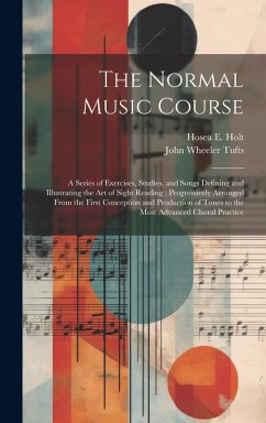 The Normal Music Course: A Series of Exercises, Studies, and Songs Defining and Illustrating the Art of Sight Reading; Progressively Arranged F - Tufts, John Wheeler; Holt, Hosea E.