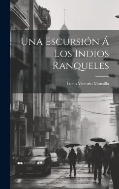 Una Escursión Á Los Indios Ranqueles - Mansilla, Lucio V.