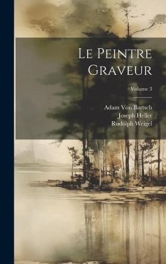 Le Peintre Graveur; Volume 3 - Heller, Joseph; Bartsch, Adam Von; Weigel, Rudolph