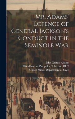 Mr. Adams' Defence of General Jackson's Conduct in the Seminole War - Adams, John Quincy