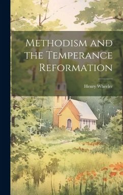 Methodism and the Temperance Reformation - Wheeler, Henry