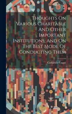 Thoughts On Various Charitable And Other Important Institutions, And On The Best Mode Of Conducting Them - Cappe, Catharine