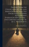 Prayers From the Collection of the Late Baron Bunsen, Selected [From Versuch Eines Allgemeinen Evangelischen Gesang - Und Gebetbuchs] and Tr. by C. Wi