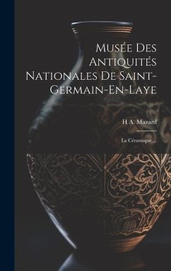 Musée Des Antiquités Nationales De Saint-Germain-En-Laye: La Céramique ... - Mazard, H. A.