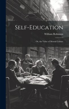 Self-Education: Or, the Value of Mental Culture - Robinson, William