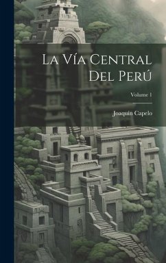 La Vía Central Del Perú; Volume 1 - Capelo, Joaquín