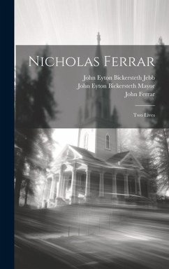 Nicholas Ferrar: Two Lives - Mayor, John Eyton Bickersteth; Ferrar, John; Jebb, John Eyton Bickersteth