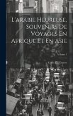 L'arabie Heureuse, Souvenirs De Voyages En Afrique Et En Asie; Volume 1