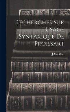 Recherches Sur L'Usage Syntaxique De Froissart - Riese, Julius