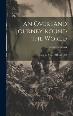An Overland Journey Round the World: During the Years 1841 and 1842 - Simpson, George