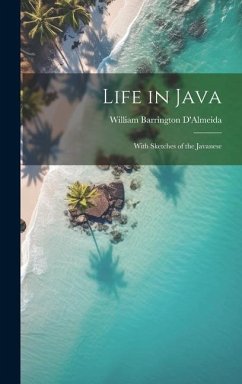 Life in Java: With Sketches of the Javanese - D'Almeida, William Barrington