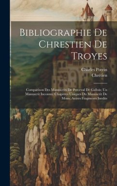 Bibliographie De Chrestien De Troyes: Comparison Des Manuscrits De Perceval De Gallois; Un Manuscrit Inconnu: Chapitres Uniques Du Manuscrit De Mons; - Chrétien; Potvin, Charles