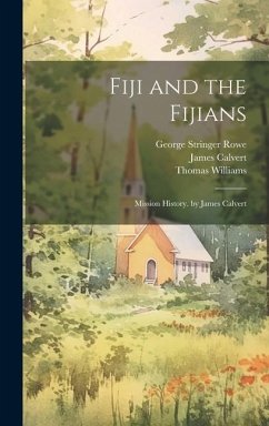 Fiji and the Fijians: Mission History. by James Calvert - Rowe, George Stringer; Williams, Thomas; Calvert, James