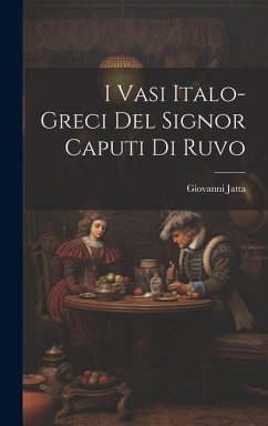 I Vasi Italo-Greci Del Signor Caputi Di Ruvo - Jatta, Giovanni