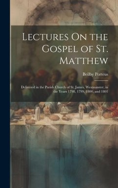 Lectures On the Gospel of St. Matthew: Delivered in the Parish Church of St. James, Westminster, in the Years 1798, 1799, 1800, and 1801 - Porteus, Beilby