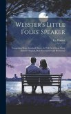 Webster's Little Folks' Speaker: Comprising Many Standard Pieces, As Well As a Great Many Entirely Original, Both Sentimental and Humorous