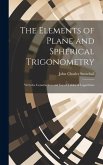 The Elements of Plane and Spherical Trigonometry: With the Construction and Use of Tables of Logarithms