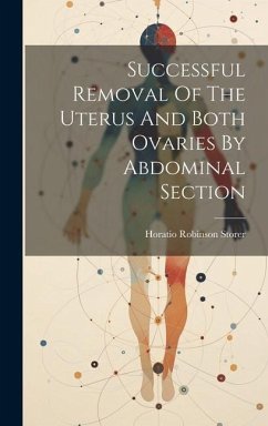 Successful Removal Of The Uterus And Both Ovaries By Abdominal Section - Storer, Horatio Robinson