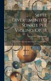 Sette Divertimenti O Sonate Per Violino, Op. 18: Composti Per Esercizio Delle Sette Principali Posizioni