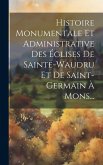 Histoire Monumentale Et Administrative Des Églises De Sainte-waudru Et De Saint-germain À Mons...