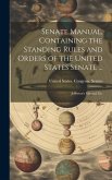 Senate Manual, Containing the Standing Rules and Orders of the United States Senate ...: Jefferson's Manual, Etc