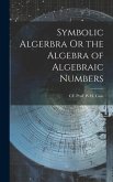 Symbolic Algerbra Or the Algebra of Algebraic Numbers