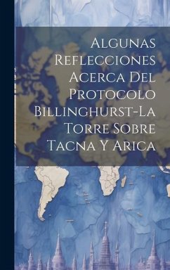 Algunas Reflecciones Acerca Del Protocolo Billinghurst-La Torre Sobre Tacna Y Arica - Anonymous