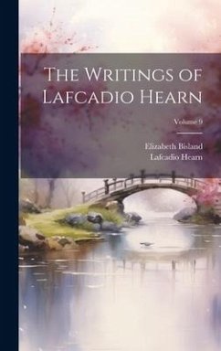 The Writings of Lafcadio Hearn; Volume 9 - Hearn, Lafcadio; Bisland, Elizabeth