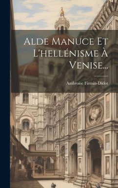 Alde Manuce Et L'hellénisme À Venise... - Firmin-Didot, Ambroise