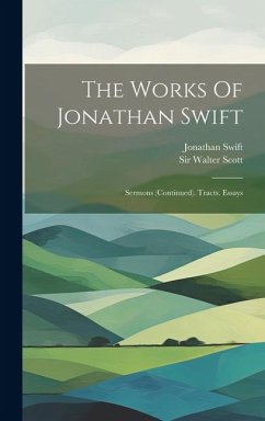 The Works Of Jonathan Swift: Sermons (continued). Tracts. Essays - Swift, Jonathan