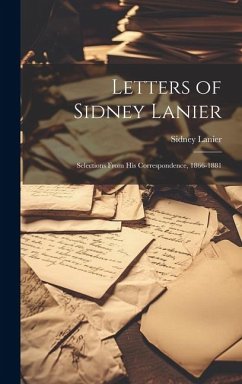 Letters of Sidney Lanier: Selections From His Correspondence, 1866-1881 - Lanier, Sidney