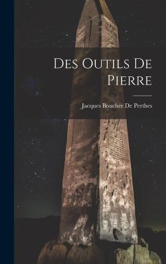 Des Outils De Pierre - De Perthes, Jacques Boucher