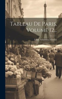 Tableau De Paris, Volume 12... - Mercier, Louis Sébastien